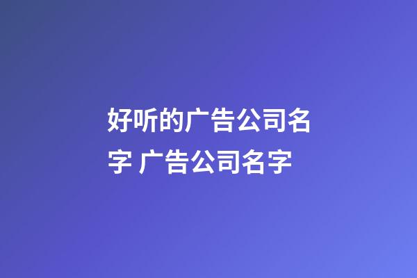 好听的广告公司名字 广告公司名字-第1张-公司起名-玄机派